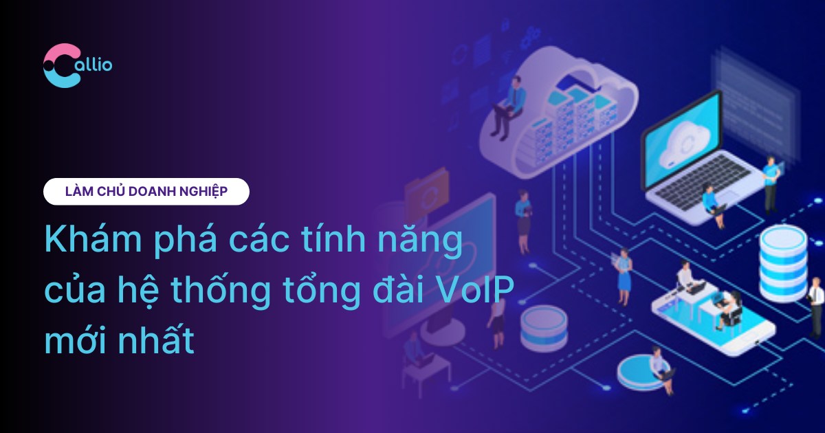 Khám phá các tính năng của hệ thống tổng đài VoIP mới nhất