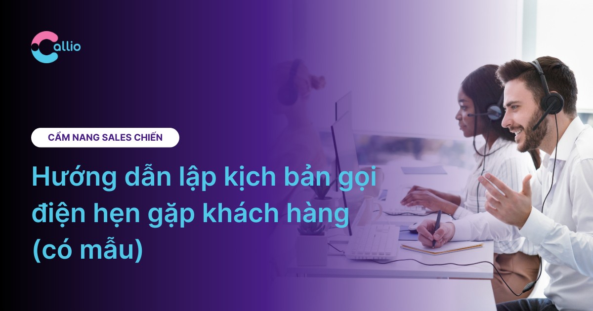 Hướng dẫn lập kịch bản gọi điện hẹn gặp khách hàng (có mẫu)