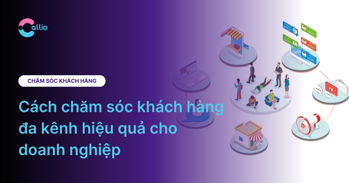 Cách chăm sóc khách hàng đa kênh hiệu quả cho doanh nghiệp