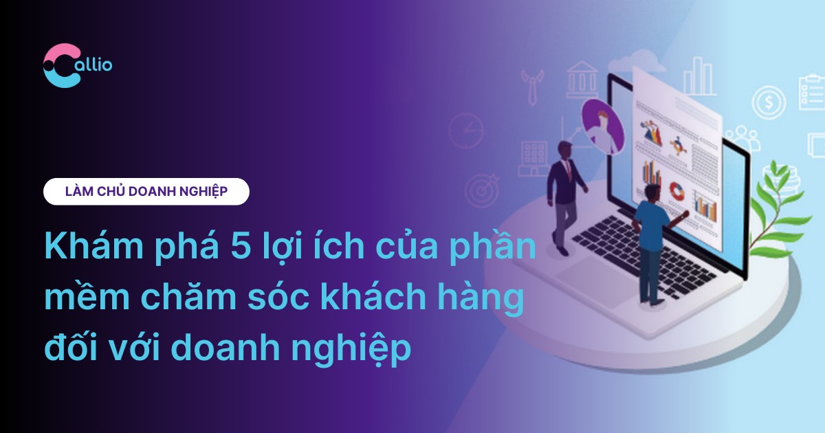 Khám phá 5 lợi ích của phần mềm chăm sóc khách hàng