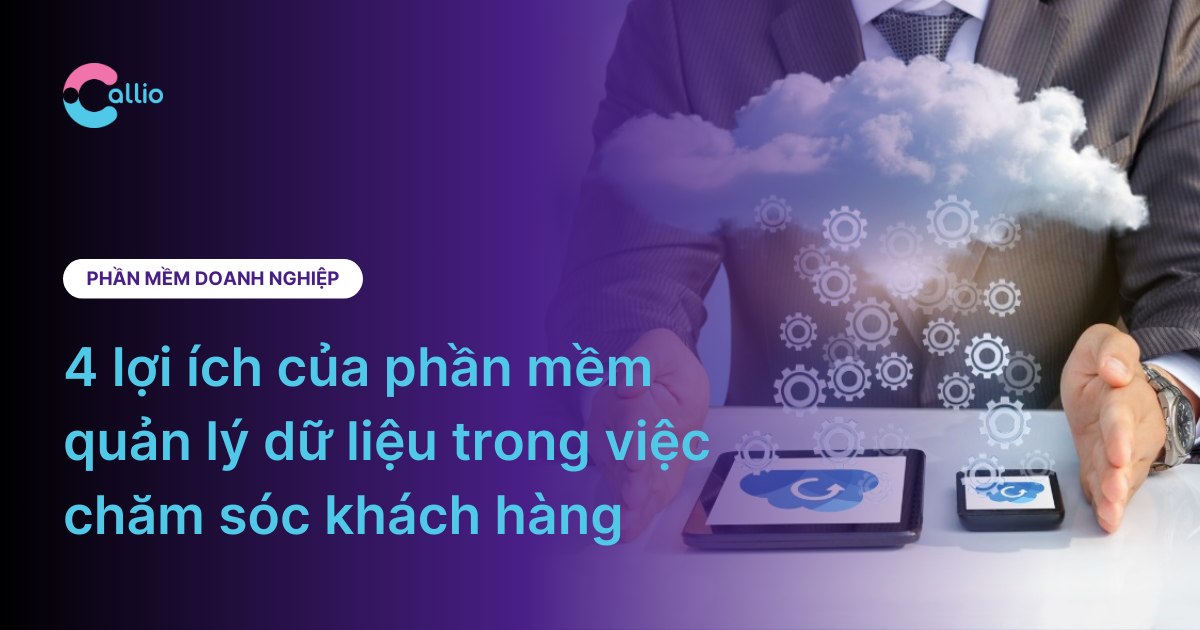 4 lợi ích của phần mềm quản lý dữ liệu trong việc chăm sóc khách hàng