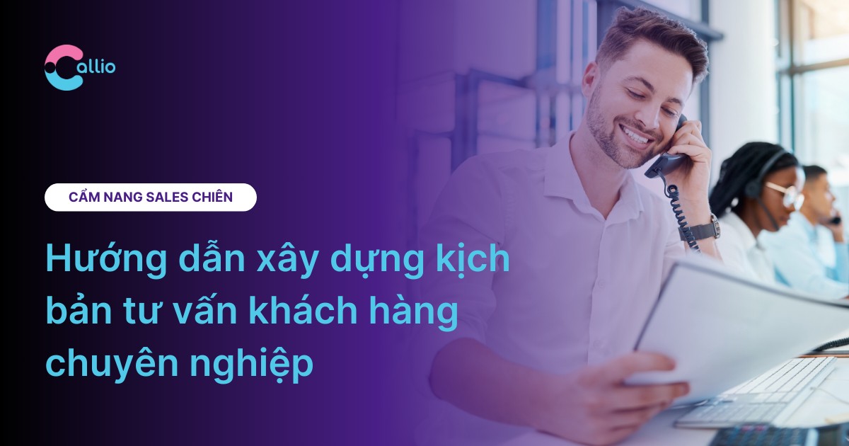 Hướng dẫn xây dựng kịch bản tư vấn khách hàng chuyên nghiệp