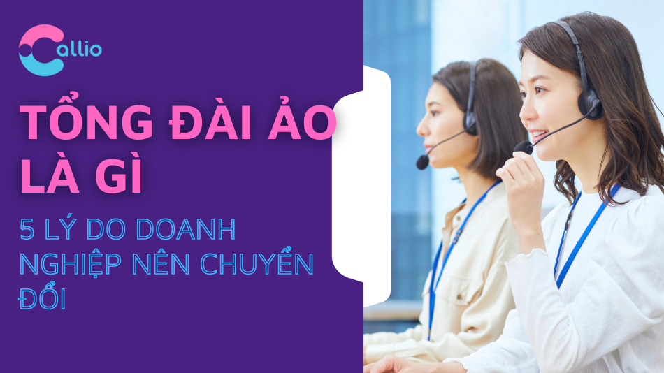 Tổng Đài Ảo Là Gì? Phân Biệt Tổng Đài Truyền Thống Và 5 Lý Do Doanh Nghiệp Nên Chuyển Đổi