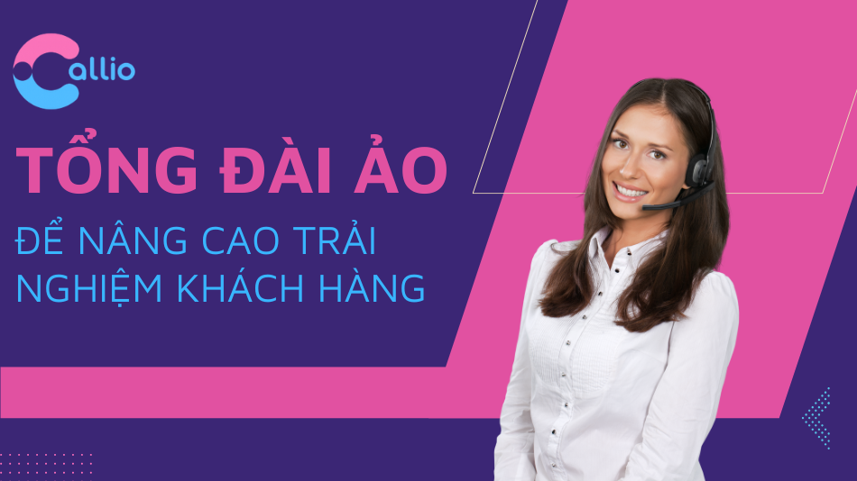 Tối Ưu Hóa Chăm Sóc Khách Hàng: Sử Dụng Tổng Đài Ảo Để Nâng Cao Trải Nghiệm Khách Hàng