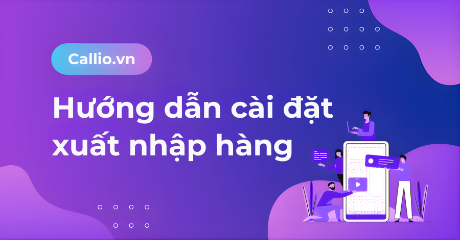 Hướng dẫn cài đặt xuất nhập hàng