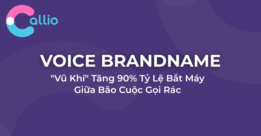 Voice Brandname: "Vũ Khí" Tăng 90% Tỷ Lệ Bắt Máy Giữa Bão Cuộc Gọi Rác
