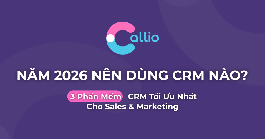Năm 2026 Nên Dùng CRM Nào? Top 3 Phần Mềm CRM Tối Ưu Nhất Cho Sales & Marketing